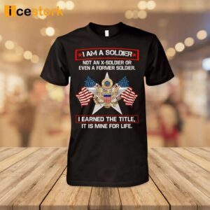 I'm A Soldier Not An X Soldier Or Even A Former Soldier Shirt