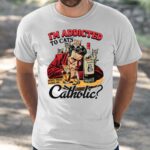 I’m Addicted To Cats Does That Make Me Catholic Shirt