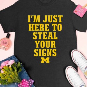 Im Just Here To Steal Your Signs Michigan Shirt