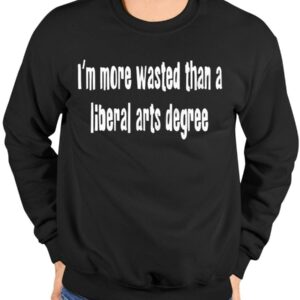 I’m More Wasted Than a Liberal Arts Degree Shirt