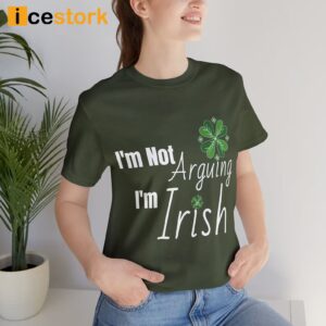 I'm Not Arguing I'm Irish St Patrick Day Shirt