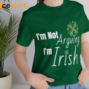 I'm Not Arguing I'm Irish St Patrick Day Shirt