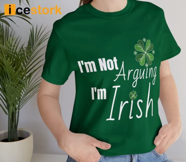 I’m Not Arguing I’m Irish St Patrick Day Shirt