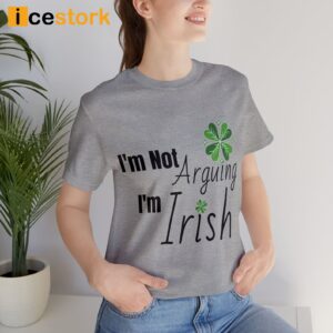 I'm Not Arguing I'm Irish St Patrick Day Shirt