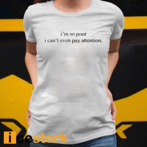 I'm So Poor I Can’t Even Pay Attention Shirt