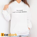 I’m So Poor I Can’t Even Pay Attention Shirt