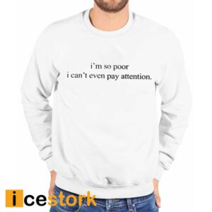 I'm So Poor I Can’t Even Pay Attention Shirt