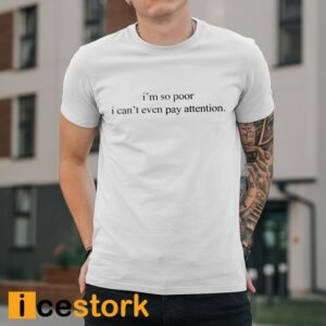 I'm So Poor I Can’t Even Pay Attention Shirt