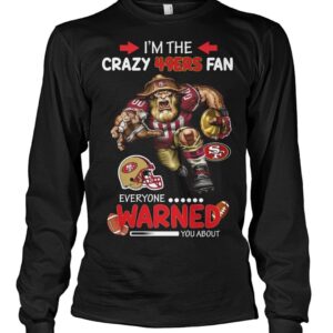 I'm The Crazy 49ers Fan Everyone Warned You About Shirt