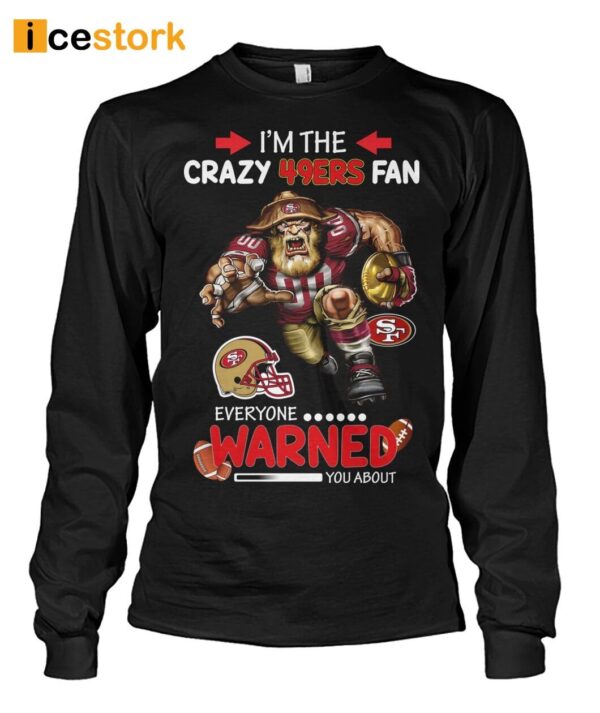 I’m The Crazy 49ers Fan Everyone Warned You About Shirt