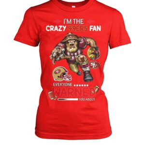 I'm The Crazy 49ers Fan Everyone Warned You About Shirt