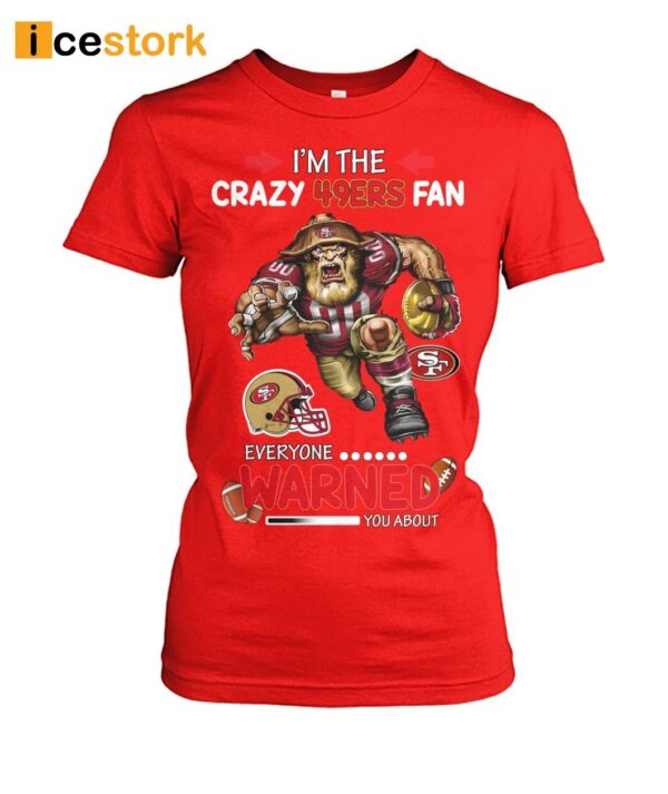 I’m The Crazy 49ers Fan Everyone Warned You About Shirt