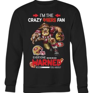 I'm The Crazy 49ers Fan Everyone Warned You About Shirt