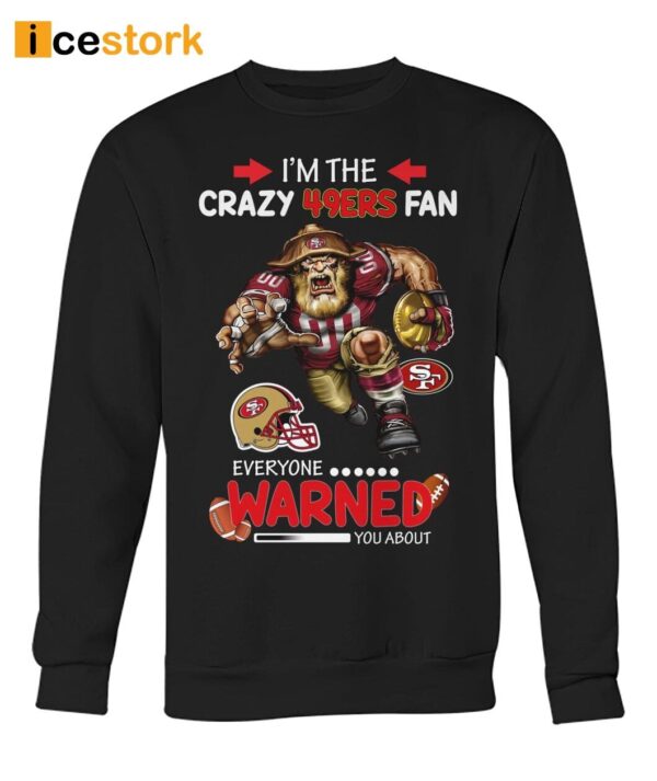 I’m The Crazy 49ers Fan Everyone Warned You About Shirt