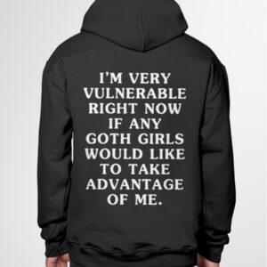 I'm Very Vulnerable Right Now If Any Goth Girls Would Like To Take Advantage Of Me Shirt2