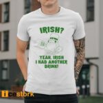 Irish Yeah Irish I Had Another Drink Shirt