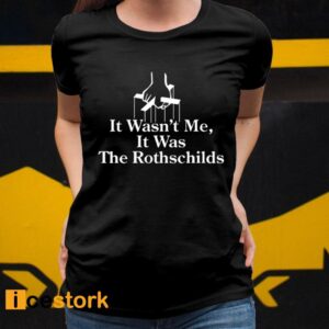 It Wasn't Me It Was The Rothschilds Shirt