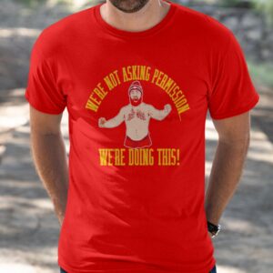 Jason Kelce We're Not Asking Permission We're Doing This Shirt