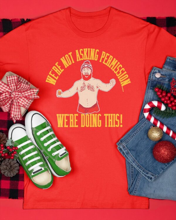 Jason Kelce We’re Not Asking Permission We’re Doing This Shirt