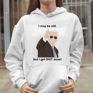 Joe Biden I May Be Old But I Get Shit Done Shirt