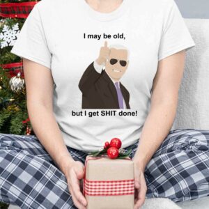 Joe Biden I May Be Old But I Get Shit Done Shirt