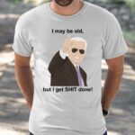 Joe Biden I May Be Old But I Get Shit Done Shirt