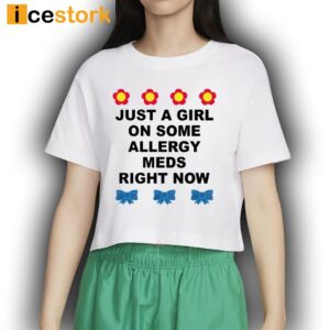 Just A Girl On Some Allergy Meds Right Now Shirt