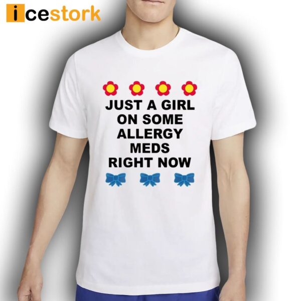 Just A Girl On Some Allergy Meds Right Now Shirt