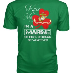 Kiss Me I'm A Marine Or I Rish Or Drunk Or Whatever Shirt