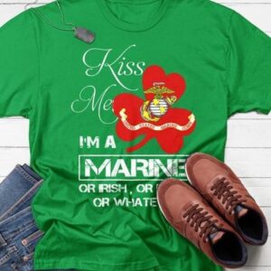 Kiss Me I'm A Marine Or I Rish Or Drunk Or Whatever Shirt1