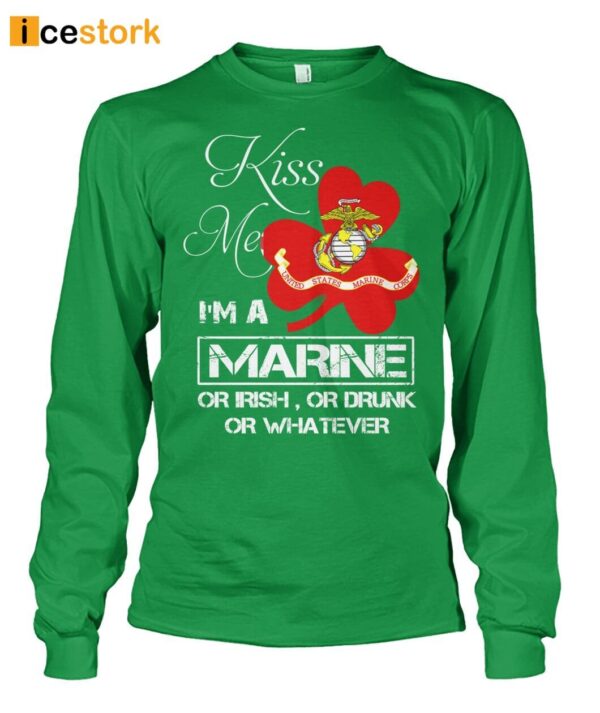 Kiss Me I’m A Marine Or I Rish Or Drunk Or Whatever Shirt