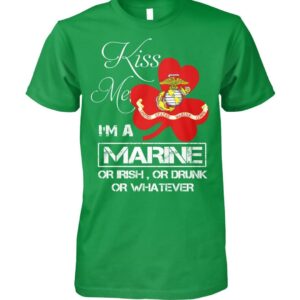 Kiss Me I'm A Marine Or I Rish Or Drunk Or Whatever Shirt3