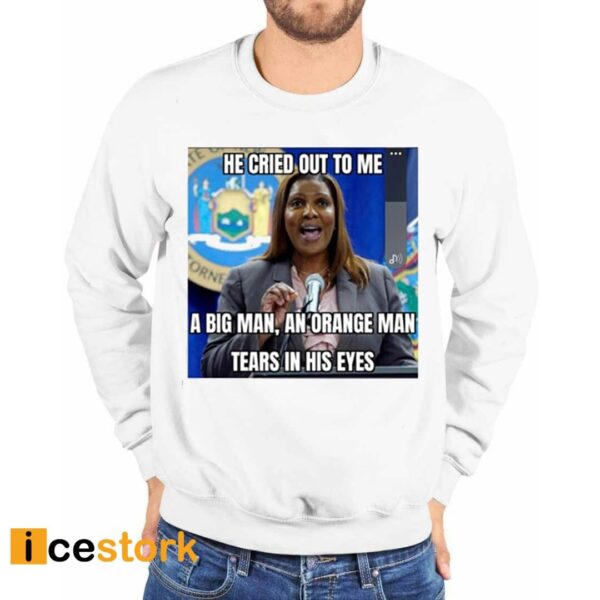 Letitia James He Cried Out To Μe A Big Man An Orange Man Tears In His Eyes Shirt
