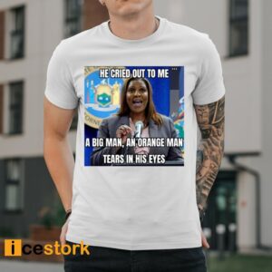 Letitia James He Cried Out To Μe A Big Man An Orange Man Tears In His Eyes Shirt2