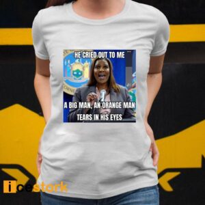 Letitia James He Cried Out To Μe A Big Man An Orange Man Tears In His Eyes Shirt3