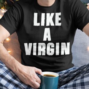 Like A Virgin Shirt