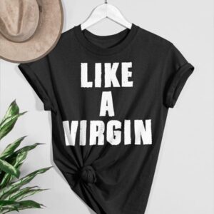 Like A Virgin Shirt