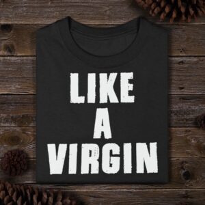 Like A Virgin Shirt