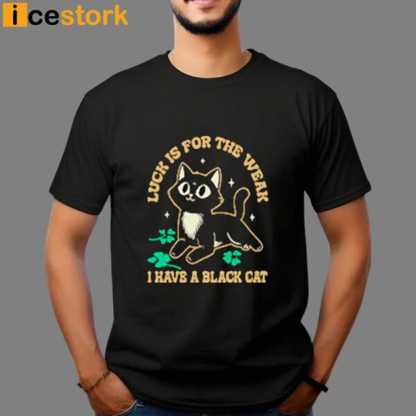 Luck Is For The Weak Cute Black Cat Shirt
