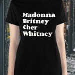 Madonna Britney Cher Whitney Shirt