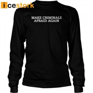 Make Criminals Afraid Again Shirt