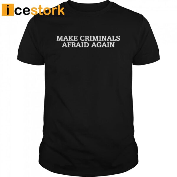 Make Criminals Afraid Again Shirt