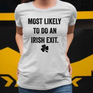 Most Likely To Do An Irish Exit St Patrick's Day T shirt