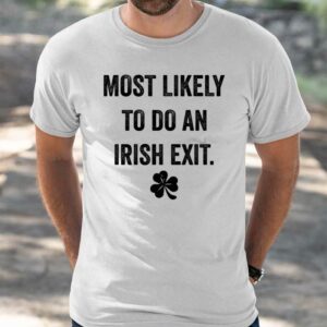 Most Likely To Do An Irish Exit St Patrick's Day T shirt