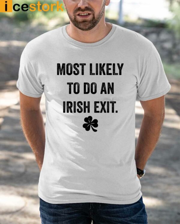 Most Likely To Do An Irish Exit St Patrick’s Day T shirt