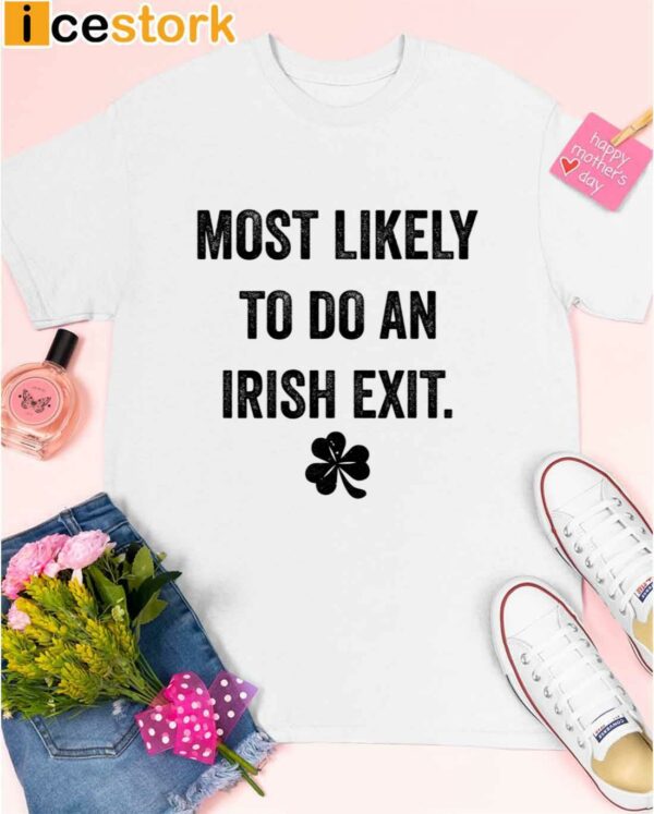 Most Likely To Do An Irish Exit St Patrick’s Day T shirt