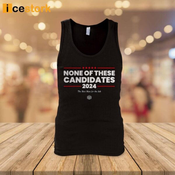 Non Of These Candidates 2024 The Best Man For The Job Shirt