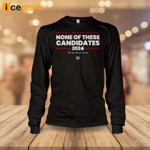 Non Of These Candidates 2024 The Best Man For The Job Shirt