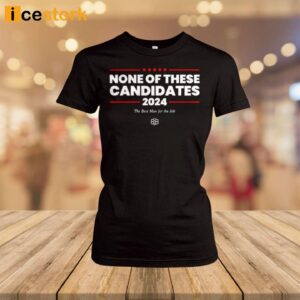 Non Of These Candidates 2024 The Best Man For The Job Shirt