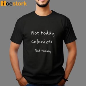 Not Today Colonizer Not Today Shirt